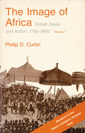 The Image of Africa: British Ideas and Action, 1780-1850, Volume I