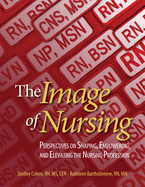 The Image of Nursing: Perspectives on Shaping, Empowering, and Elevating the Nursing Profession
