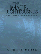 The Image of Righteousness: You're More Than You Know - Dollar, Creflo A, Dr., Jr.