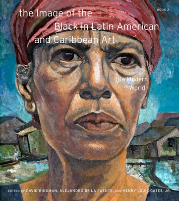 The Image of the Black in Latin American and Caribbean Art - Bindman, David (Editor), and de la Fuente, Alejandro (Editor), and Gates, Henry Louis (Editor)