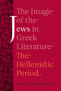 The Image of the Jews in Greek Literature: The Hellenistic Period Volume 51