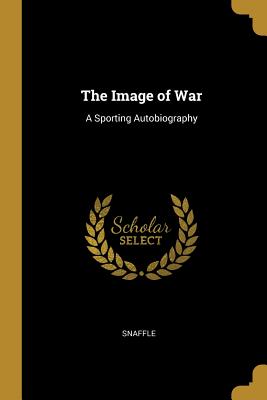 The Image of War: A Sporting Autobiography - Snaffle (Creator)