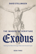 The Imagery of Scripture: Exodus: Seeing the Word Through New and Ancient Eyes