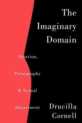 The Imaginary Domain: Abortion, Pornography and Sexual Harrassment - Cornell, Drucilla