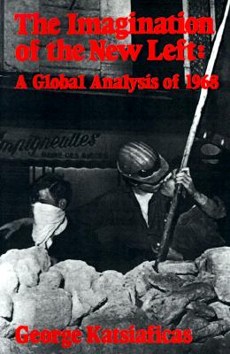 The Imagination of the New Left: A Global Analysis of 1968 - Katsiaficas, George N