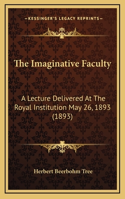 The Imaginative Faculty: A Lecture Delivered at the Royal Institution May 26, 1893 (1893) - Tree, Herbert Beerbohm