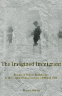 The Imagined Immigrant: The Images of Italian Emigration to the United States Between 1890 and 1924