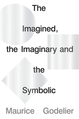 The Imagined, the Imaginary and the Symbolic - Godelier, Maurice