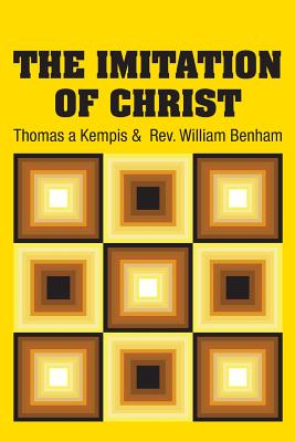 The Imitation of Christ - A'Kempis, Thomas, and Benham, William, Rev. (Translated by)