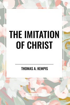 The Imitation of Christ - Kempis, Thomas a