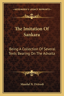 The Imitation Of Sankara: Being A Collection Of Several Texts Bearing On The Advaita - Dvivedi, Manilal N