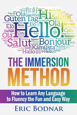 The Immersion Method: How to Learn Any Language to Fluency the Fun and Easy Way - Bodnar, Eric