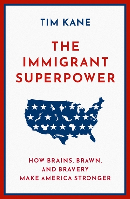 The Immigrant Superpower: How Brains, Brawn, and Bravery Make America Stronger - Kane, Tim