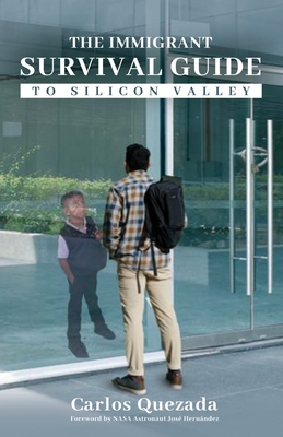 The Immigrant Survival Guide to Silicon Valley - Hernndez, Jos M (Foreword by), and Rodriguez, Martha Nio (Contributions by), and Vargas, Yai (Contributions by)