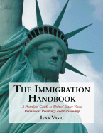 The Immigration Handbook: A Practical Guide to United States Visas, Permanent Residency and Citizenship - Vasic, Ivan