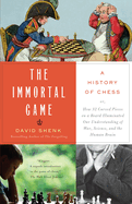 The Immortal Game: A History of Chess; Or How 32 Carved Pieces on a Board Illuminated Our Understanding of War, Art, Science, and the Human Brain