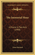 The Immortal Hour: A Drama in Two Acts (1908)