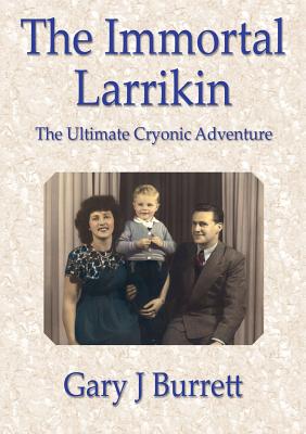 The Immortal Larrikin: The ultimate cryonic adventure - Burrett, Gary J.