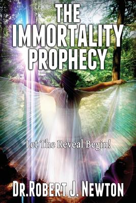 The Immortality Prophecy: Let The Reveal Begin - Newton, Robert J