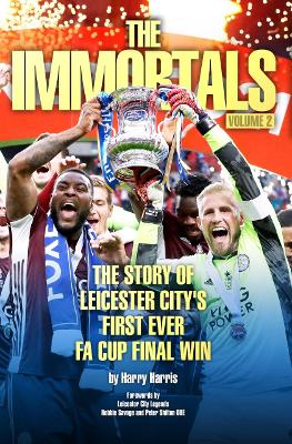 The Immortals 2: The Story of Leicester City's First Ever FA Cup Final Win - Harris, Harry