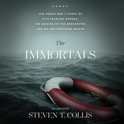 The Immortals: The World War II Story of Five Fearless Heroes, the Sinking of the Dorchester, and an Awe-Inspiring Rescue - Collis, Steven T, and Burns, Traber (Read by)