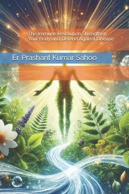 The Immune Revolution Strengthen Your Body and Defend Against Disease - Sahoo, Er Prashant Kumar