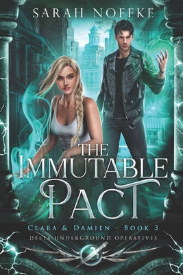 The Immutable Pact - Clara & Damien (Book 3): Delta Underground Operatives - Noffke, Sarah