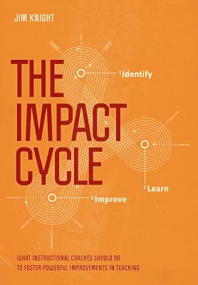 The Impact Cycle: What Instructional Coaches Should Do to Foster Powerful Improvements in Teaching - Knight, Jim