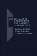 The Impact of Collective Bargaining on Hospitals. - Becker, Brian E, and Krinsky, Edward, and Miller, Richard U