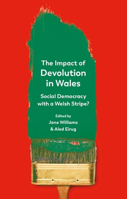 The Impact of Devolution in Wales: Social Democracy with a Welsh Stripe? - Williams, Jane (Editor), and Eirug, Aled (Editor)