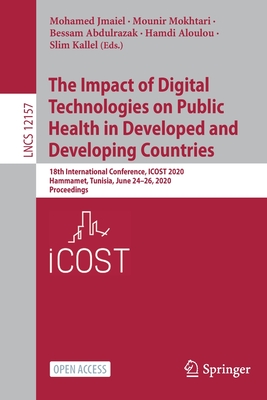 The Impact of Digital Technologies on Public Health in Developed and Developing Countries: 18th International Conference, Icost 2020, Hammamet, Tunisia, June 24-26, 2020, Proceedings - Jmaiel, Mohamed (Editor), and Mokhtari, Mounir (Editor), and Abdulrazak, Bessam (Editor)