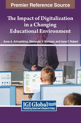 The Impact of Digitalization in a Changing Educational Environment - Arinushkina, Anna A (Editor), and Morozov, Alexander V (Editor), and Robert, Irena V (Editor)