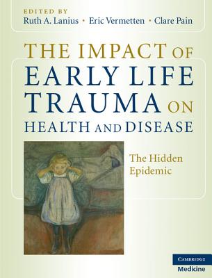 The Impact of Early Life Trauma on Health and Disease: The Hidden Epidemic - Lanius, Ruth A (Editor), and Vermetten, Eric, Dr. (Editor), and Pain, Clare (Editor)