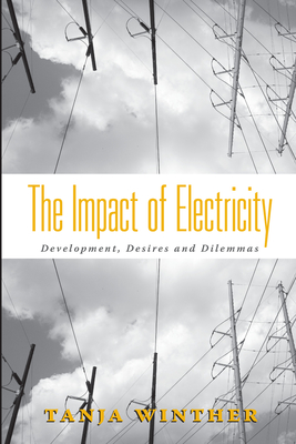 The Impact of Electricity: Development, Desires and Dilemmas - Winther, Tanja