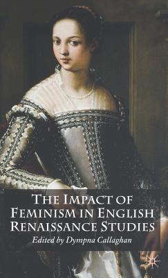 The Impact of Feminism in English Renaissance Studies - Callaghan, D (Editor)