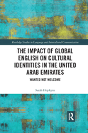 The Impact of Global English on Cultural Identities in the United Arab Emirates: Wanted not Welcome