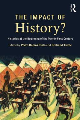 The Impact of History?: Histories at the Beginning of the 21st Century - Ramos Pinto, Pedro, and Taithe, Bertrand