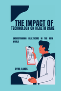 The Impact of Technology on Health Care: Understanding Healthcare in the New World