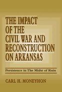 The Impact of the Civil War and Reconstruction on Arkansas: Persistence in the Midst of Ruin
