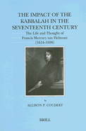 The Impact of the Kabbalah in the Seventeenth Century: The Life and Thought of Francis Mercury Van Helmont (1614-1698)