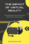 The Impact of Virtual Reality: Transforming Industries and Redefining Experiences