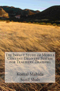 The Impact Study of Mobile Content Delivery System for Teachers' Training: The Impact Study of Mobile Content Delivery System for Teachers' Training in Gujarat