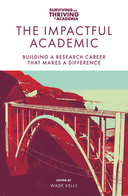 The Impactful Academic: Building a Research Career That Makes a Difference - Kelly, Wade (Editor)