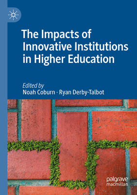 The Impacts of Innovative Institutions in Higher Education - Coburn, Noah (Editor), and Derby-Talbot, Ryan (Editor)