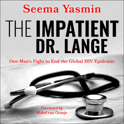 The Impatient Dr. Lange: One Man's Fight to End the Global HIV Epidemic - Yasmin, Seema (Narrator), and Van Oranje, Mabel (Foreword by)