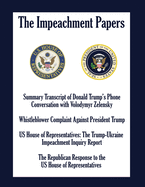 The Impeachment Papers: Summary Transcript of Donald Trump's Phone Conversation with Volodymyr Zelensky; Whistleblower Complaint Against President Trump; US House of Representatives: The Trump-Ukraine Impeachment Inquiry Report
