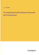 The Impending Conflict Between Romanism and Protestantism