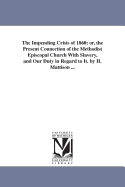 The Impending Crisis of 1860; Or, the Present Connection of the Methodist Episcopal Church with Slavery, and Our Duty in Regard to It. by H. Mattison ...