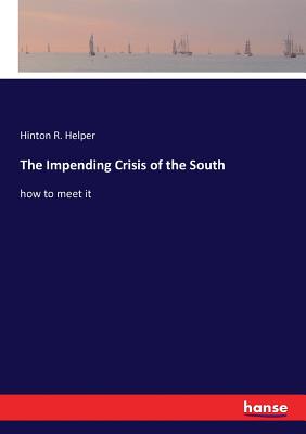 The Impending Crisis of the South: how to meet it - Helper, Hinton R