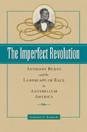 The Imperfect Revolution: Anthony Burns and the Landscape of Race in Antebellum America - Barker, Gordon S.